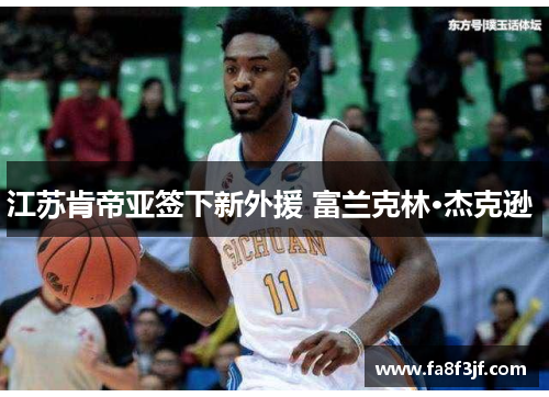 江苏肯帝亚签下新外援 富兰克林·杰克逊 